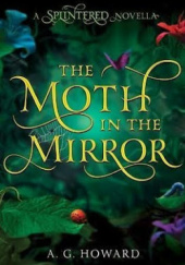 Okładka książki The moth in the mirror A.G. Howard