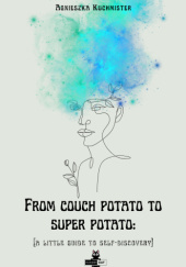 Okładka książki From couch potato to super potato: a little guide to self-discovery Agnieszka Kuchmister