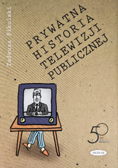 Okładka książki Prywatna historia telewizji publicznej Tadeusz Pikulski