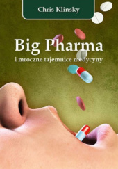 Okładka książki Big Pharma i mroczne tajemnice medycyny Chris Klinsky