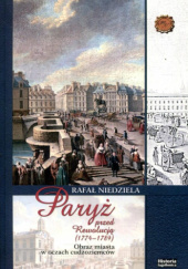Okładka książki Paryż przed Rewolucją (1774-1789). Obraz miasta w oczach cudzoziemców Rafał Niedziela