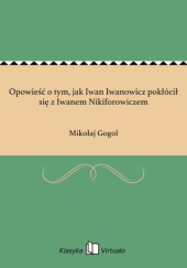 Okładka książki Opowieść o tym, jak Iwan Iwanowicz pokłócił się z Iwanem Nikiforowiczem Mikołaj Gogol