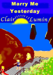 Okładka książki Marry Me Yesterday: A hilarious Time Travel Romance! Clair Lumin