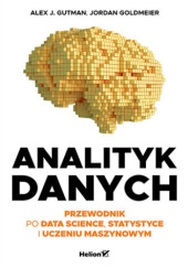 Okładka książki Analityk danych. Przewodnik po data science, statystyce i uczeniu maszynowym Jordan Goldmeier, Alex Gutman