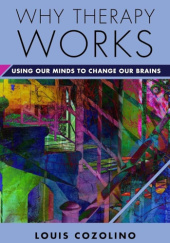 Okładka książki Why Therapy Works USING OUR MINDS TO CHANGE OUR BRAINS Louis Cozolino