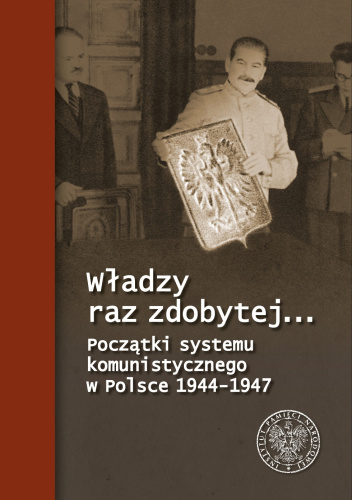 Władzy raz zdobytej.....Początki systemu komunitycznego w Polsce 1944-1947