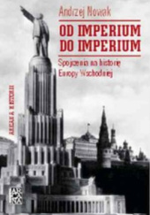 Okładka książki Od imperium do imperium. Spojrzenie na historię Europy Wszchodniej Andrzej Nowak (historyk)