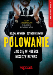 Okładka książki Polowanie Jak się w Polsce niszczy biznes Helena Kowalik, Szymon Krawiec