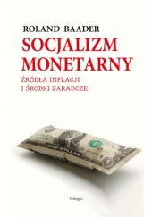 Okładka książki Socjalizm monetarny. Źródła inflacji i środki zaradcze. Roland Baader