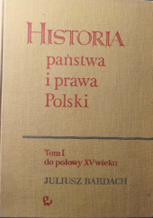 Okładka książki Historia państwa i prawa Polski. Tom I. Do połowy XV wieku Juliusz Bardach
