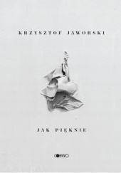 Okładka książki Jak pięknie Krzysztof Jaworski