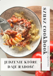 Szusz Cookbook Jedzenie które daje radość - Weronika Jagodzińska