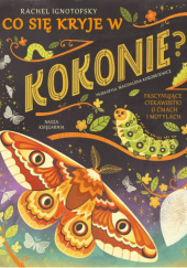 Okładka książki Co się kryje w kokonie? Fascynujące ciekawostki o ćmach i motylach Rachel Ignotofsky