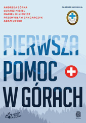 Okładka książki Pierwsza pomoc w górach Przemysław Gancarczyk, Andrzej Górka, Łukasz Migiel, Maciej Mikiewicz, Adam Ubych