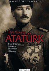 Okładka książki The Young Ataturk: From Ottoman Soldier to Statesman of Turkey George W. Gawrych