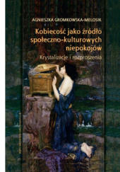 Okładka książki Kobiecość jako źródło społeczno-kulturowych niepokojów Agnieszka Gromkowska-Melosik