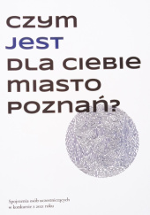 Okładka książki Czym jest dla ciebie miasto Poznań? praca zbiorowa