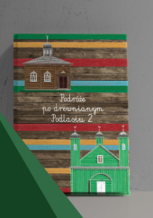 Okładka książki Podróże po drewnianym Podlasiu 2 Magdalena Sulima
