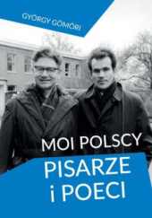 Okładka książki Moi polscy pisarze i poeci György Gömöri