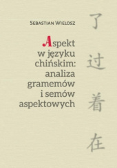 Okładka książki Aspekt w języku chińskim. Analiza gramemów i semów aspektowych Sebastian Wielosz