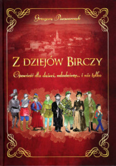 Okładka książki Z dziejów Birczy. Opowieść dla dzieci, młodzieży i nie tylko! Grzegorz Piwowarczyk