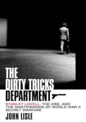 Okładka książki The Dirty Tricks Department: Stanley Lovell, the OSS, and the Masterminds of World War II Secret Warfare John Lisle