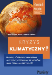Okładka książki Kryzys klimatyczny? Prawdy, półprawdy i kłamstwa - co wiemy, czego nam się nie mówi i jaka naprawdę czeka nas przyszłość Steven Koonin