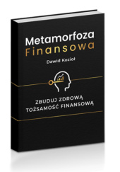 Okładka książki Metamorfoza Finansowa. Zbuduj zdrową tożsamość finansową. Dawid Kozioł