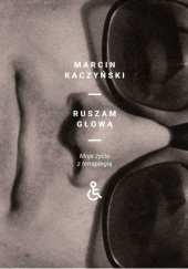 Okładka książki Ruszam głową. Moje życie z tetraplegią Marcin Kaczyński
