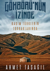 Okładka książki Gökbörü’nün İzinde. Kadim Türklerin Topraklarında Ahmet Taşağil