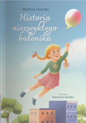 Okładka książki Historia niezwykłego balonika Marlena Gruszka