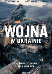 Okładka książki Wojna w Ukrainie. Doświadczenia dla Polski Michał Fiszer, Jerzy Gruszczyński