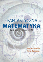 Okładka książki Fantastyczna matematyka. Ilustrowana historia liczb Tom Jackson