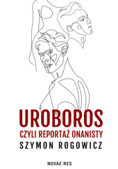 Okładka książki Uroboros, czyli reportaż onanisty Szymon Rogowicz