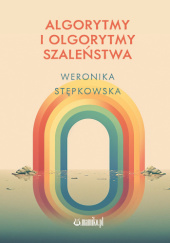 Okładka książki Algorytmy i Olgorytmy szaleństwa Weronika Stępkowska