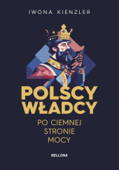 Okładka książki Polscy władcy po ciemnej stronie mocy Iwona Kienzler