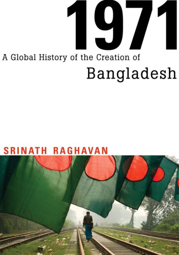 1971. A Global History of the Creation of Bangladesh - Srinath Raghavan ...