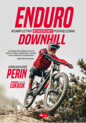 Okładka książki Enduro i Downhill. Kompletny rowerowy podręcznik Artur Hryszko, Arkadiusz Perin