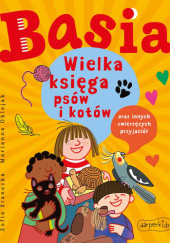 Okładka książki Basia. Wielka księga psów i kotów oraz innych zwierzaków domowych Marianna Oklejak, Zofia Stanecka