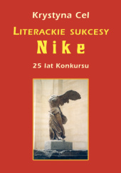 Okładka książki Literackie sukcesy Nike. 25 lat Konkursu Krystyna Cel