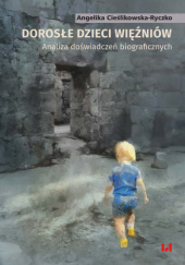 Okładka książki Dorosłe dzieci więźniów. Analiza doświadczeń biograficznych Angelika Cieślikowska-Ryczko