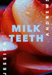 Okładka książki Milk Teeth Jessica Andrews