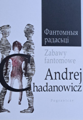 Okładka książki Zabawy fantomowe Andrej Chadanowicz