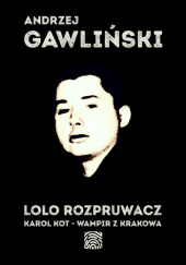 Okładka książki Lolo Rozpruwacz. Karol Kot - Wampir z Krakowa Andrzej Gawliński