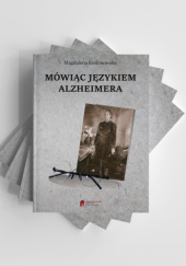 Okładka książki Mówiąc językiem Alzheimera Magdalena Rosłonowska