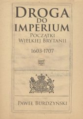 Okładka książki Droga do imperium. Początki Wielkiej Brytanii 1603-1707 Paweł Burdzyński