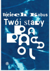 Okładka książki Twój stary parasol Wojciech Kobus