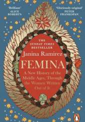 Okładka książki Femina: A New History of the Middle Ages, Through the Women Written Out of It Janina Ramirez