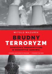 Okładka książki Brudny terroryzm. Zagrożenia terrorystyczne w energetyce jądrowej Witold Mazurek
