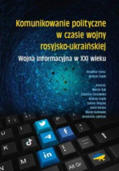 Okładka książki Komunikowanie polityczne w czasie wojny rosyjsko-ukraińskiej: Wojna informacyjna w XXI wieku Andrzej Ciepły